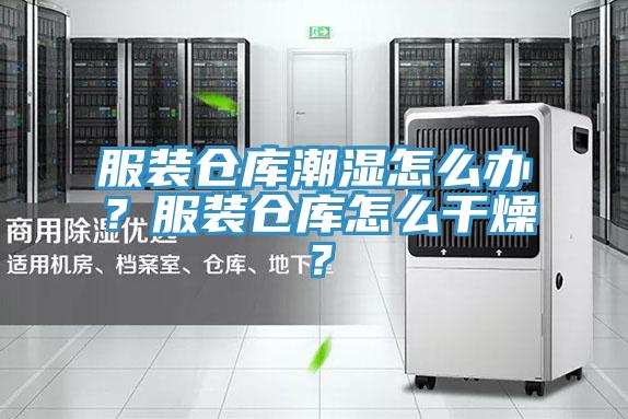 服裝倉庫潮濕怎么辦？服裝倉庫怎么干燥？