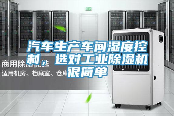 汽車(chē)生產(chǎn)車(chē)間濕度控制，選對工業(yè)除濕機很簡(jiǎn)單