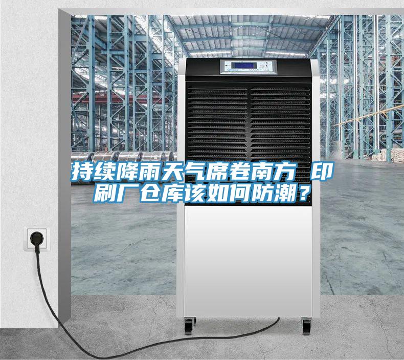 持續降雨天氣席卷南方 印刷廠(chǎng)倉庫該如何防潮？