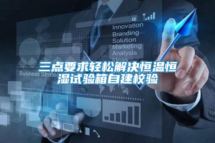 三點(diǎn)要求輕松解決恒溫恒濕試驗箱自建校驗