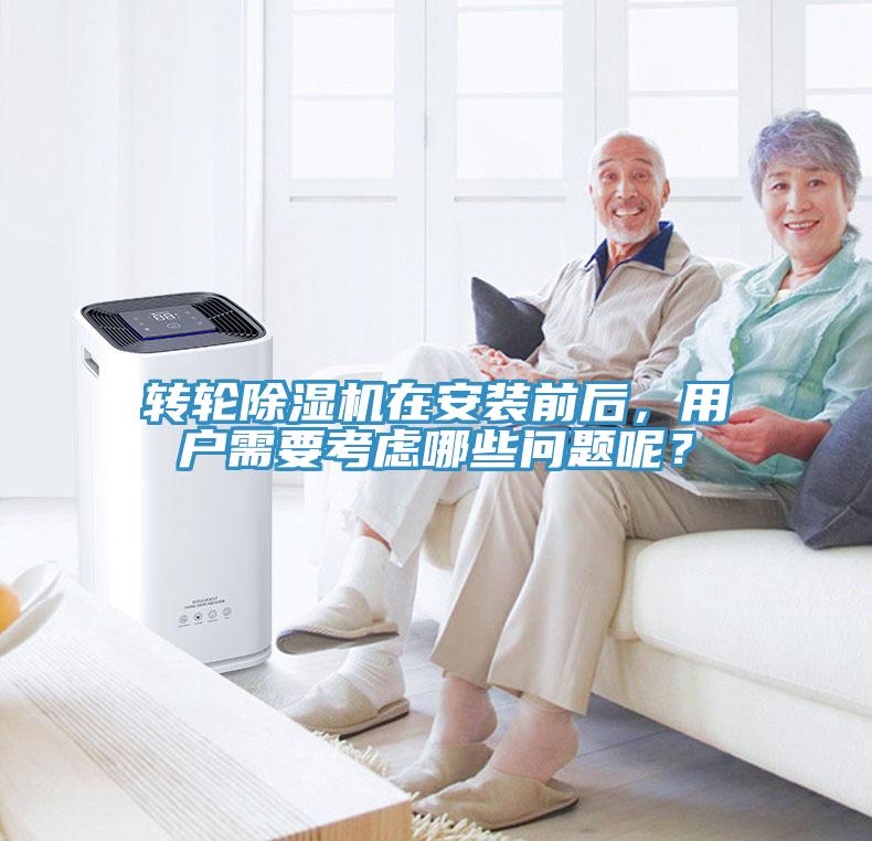 轉輪除濕機在安裝前后，用戶(hù)需要考慮哪些問(wèn)題呢？