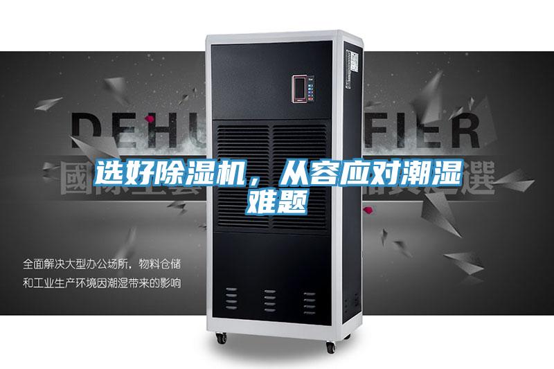 選好除濕機，從容應對潮濕難題