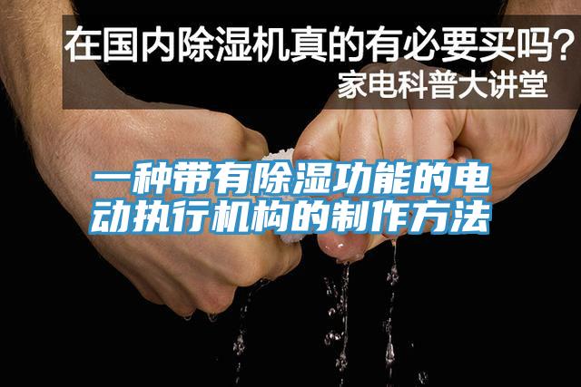 一種帶有除濕功能的電動(dòng)執行機構的制作方法