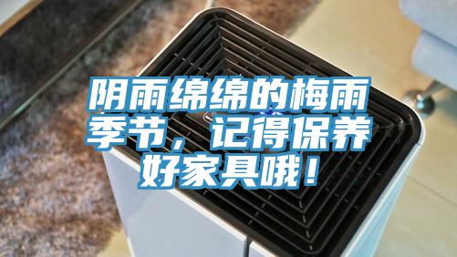 陰雨綿綿的梅雨季節，記得保養好家具哦！