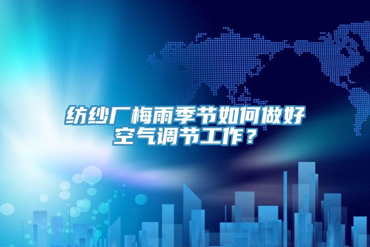 紡紗廠(chǎng)梅雨季節如何做好空氣調節工作？