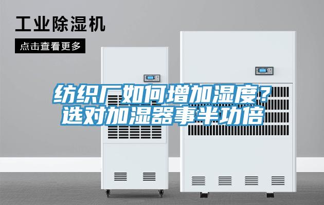 紡織廠(chǎng)如何增加濕度？選對加濕器事半功倍