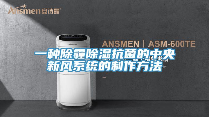 一種除霾除濕抗菌的中央新風(fēng)系統的制作方法
