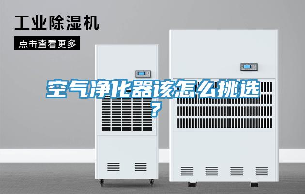 空氣凈化器該怎么挑選？