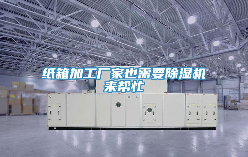 紙箱加工廠(chǎng)家也需要除濕機來(lái)幫忙