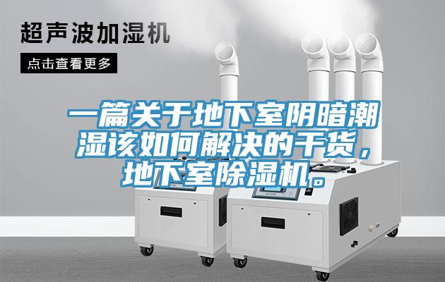 一篇關(guān)于地下室陰暗潮濕該如何解決的干貨，地下室除濕機。