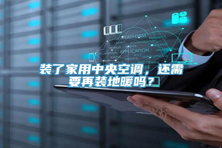 裝了家用中央空調，還需要再裝地暖嗎？