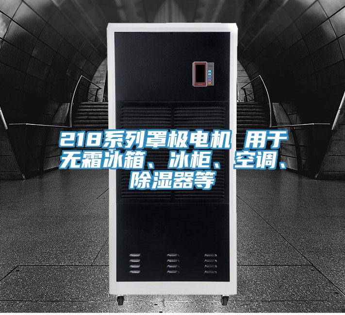 218系列罩極電機 用于無(wú)霜冰箱、冰柜、空調、除濕器等