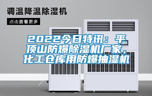 2022今日特訊：平頂山防爆除濕機廠(chǎng)家，化工倉庫用防爆抽濕機
