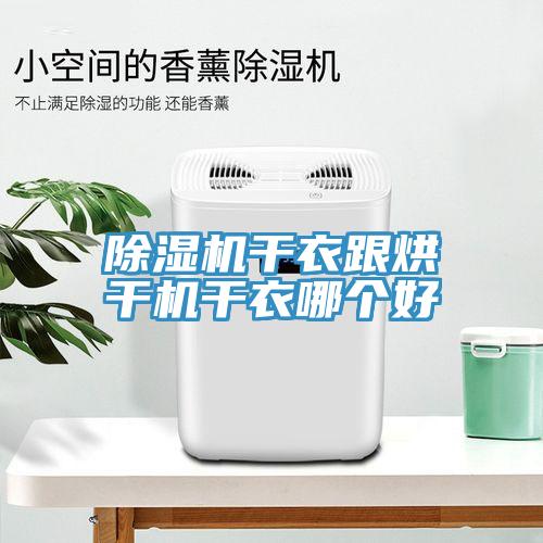 除濕機干衣跟烘干機干衣哪個(gè)好