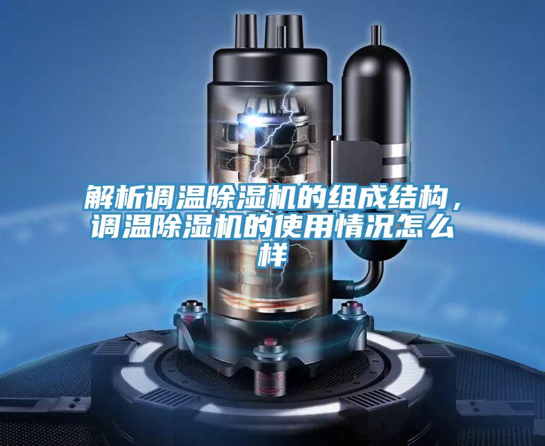 解析調溫除濕機的組成結構，調溫除濕機的使用情況怎么樣