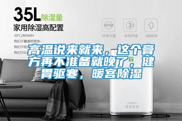 高溫說(shuō)來(lái)就來(lái)，這個(gè)膏方再不準備就晚了，健胃驅寒，暖宮除濕