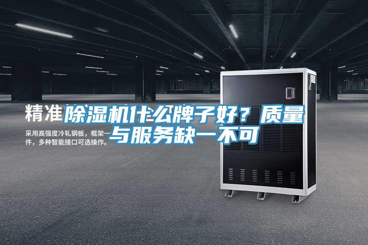 除濕機什么牌子好？質(zhì)量與服務(wù)缺一不可