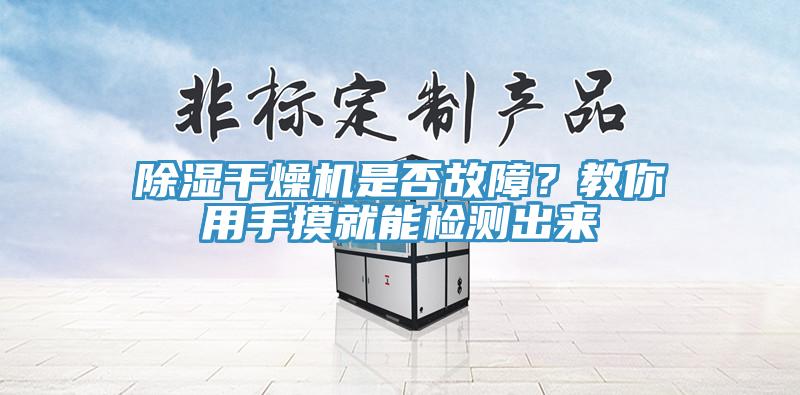 除濕干燥機是否故障？教你用手摸就能檢測出來(lái)