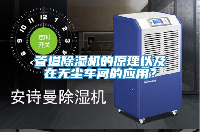 管道除濕機的原理以及在無(wú)塵車(chē)間的應用？