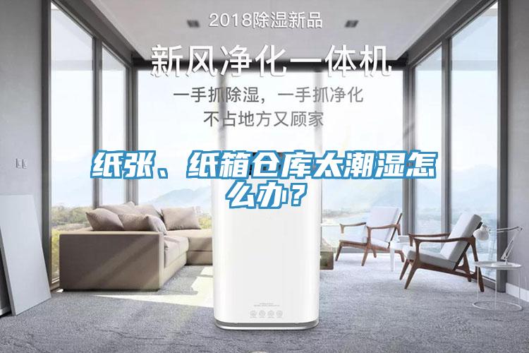 紙張、紙箱倉庫太潮濕怎么辦？