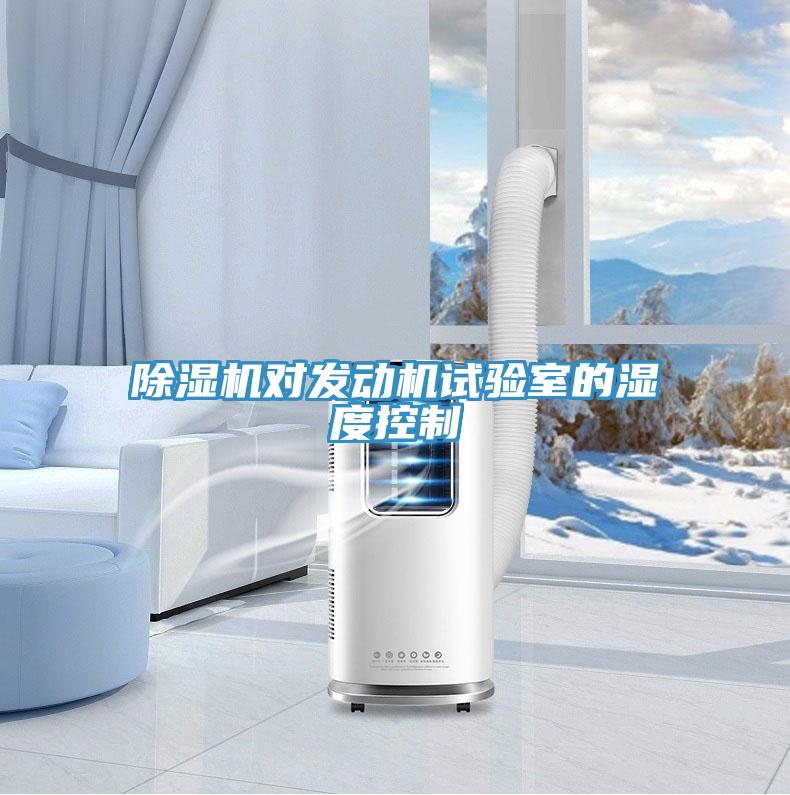 除濕機對發(fā)動(dòng)機試驗室的濕度控制