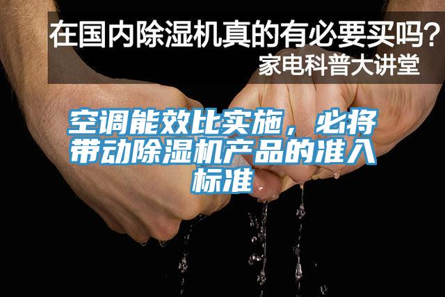 空調能效比實(shí)施，必將帶動(dòng)除濕機產(chǎn)品的準入標準