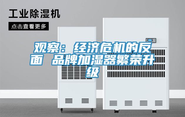 觀(guān)察：經(jīng)濟危機的反面 品牌加濕器繁榮升級