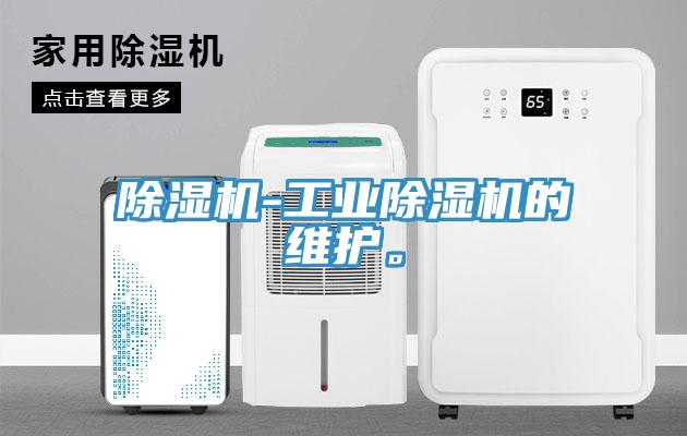 除濕機-工業(yè)除濕機的維護。