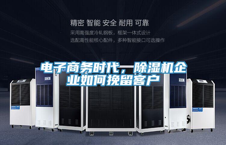 電子商務(wù)時(shí)代，除濕機企業(yè)如何挽留客戶(hù)