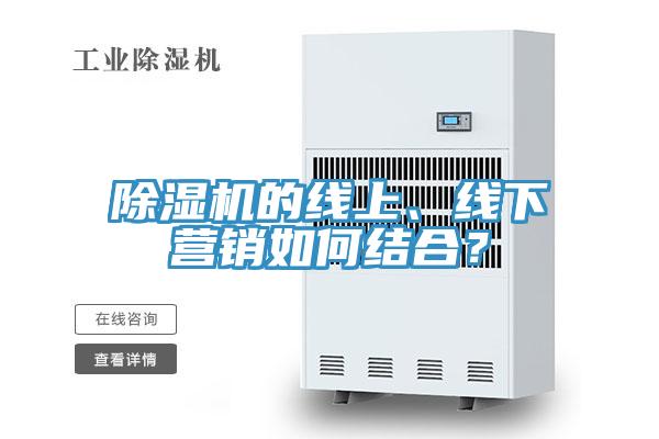 除濕機的線(xiàn)上、線(xiàn)下?tīng)I銷(xiāo)如何結合？