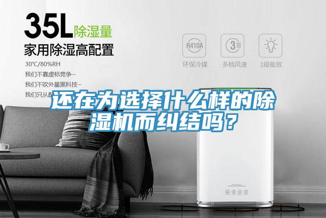 還在為選擇什么樣的除濕機而糾結嗎？