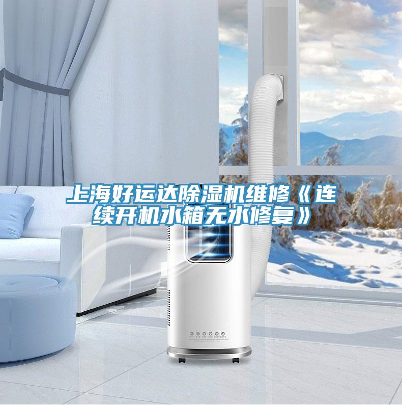 上海好運達除濕機維修《連續開(kāi)機水箱無(wú)水修復》