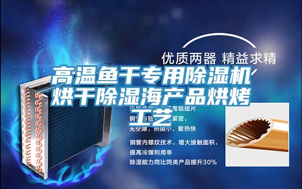 高溫魚(yú)干專(zhuān)用除濕機烘干除濕海產(chǎn)品烘烤工藝