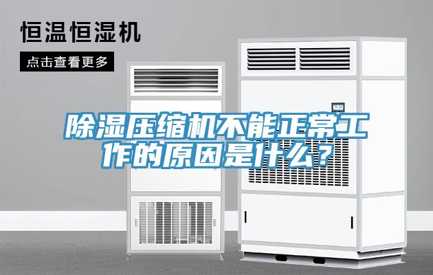 除濕壓縮機不能正常工作的原因是什么？