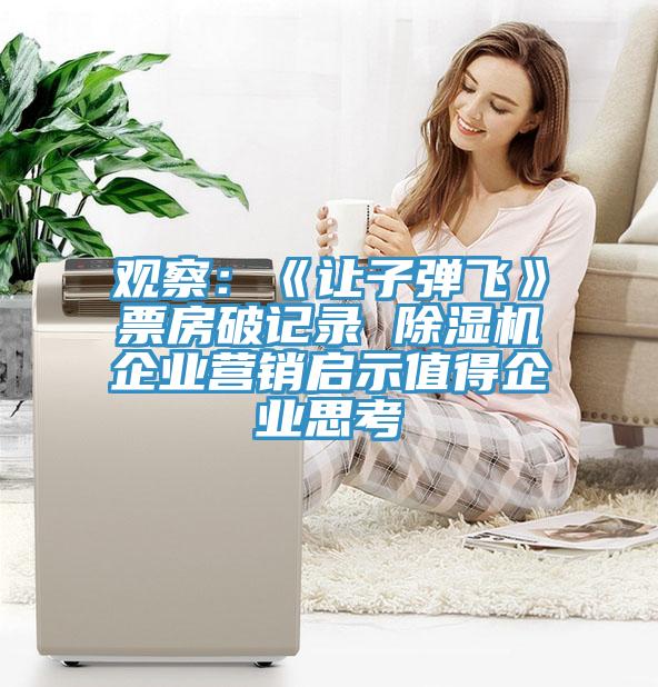 觀(guān)察：《讓子彈飛》票房破記錄 除濕機企業(yè)營(yíng)銷(xiāo)啟示值得企業(yè)思考