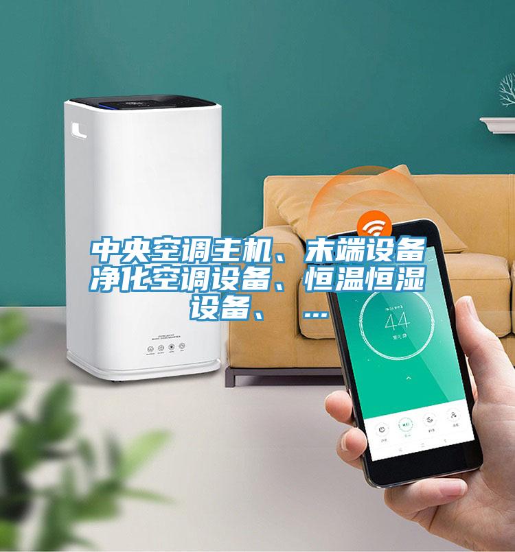 中央空調主機、末端設備凈化空調設備、恒溫恒濕設備、 ...