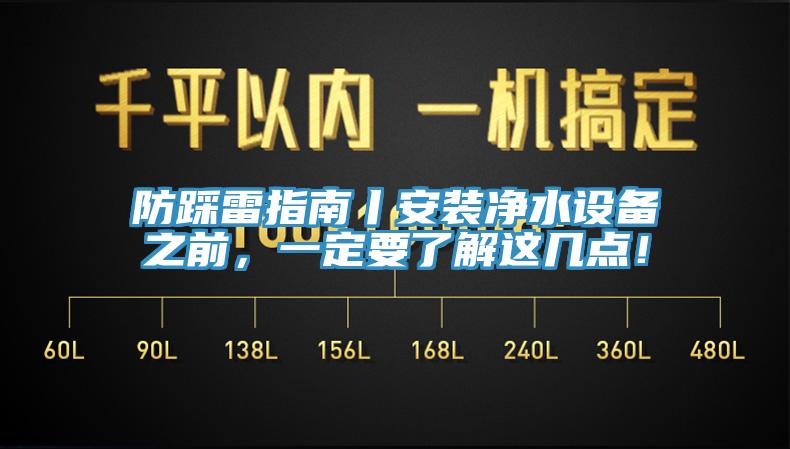 防踩雷指南丨安裝凈水設備之前，一定要了解這幾點(diǎn)！