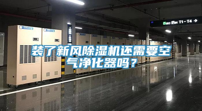 裝了新風(fēng)除濕機還需要空氣凈化器嗎？
