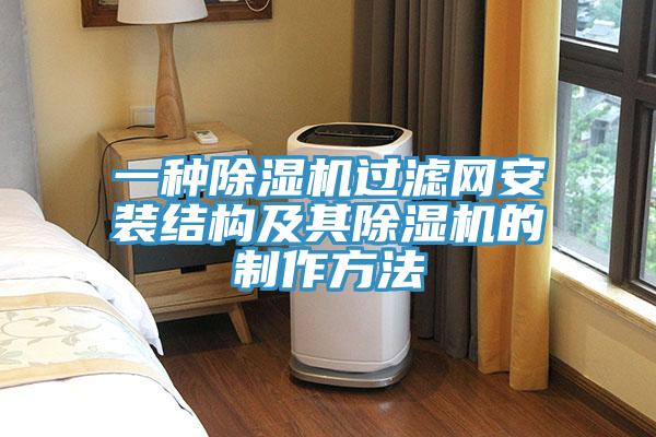 一種除濕機過(guò)濾網(wǎng)安裝結構及其除濕機的制作方法