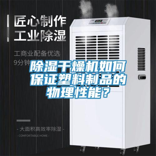 除濕干燥機如何保證塑料制品的物理性能？