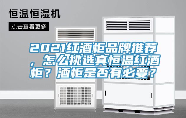 2021紅酒柜品牌推薦，怎么挑選真恒溫紅酒柜？酒柜是否有必要？