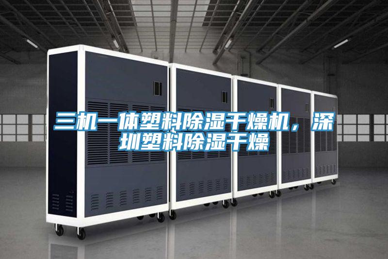 三機一體塑料除濕干燥機，深圳塑料除濕干燥