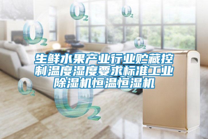 生鮮水果產(chǎn)業(yè)行業(yè)貯藏控制溫度濕度要求標準工業(yè)除濕機恒溫恒濕機