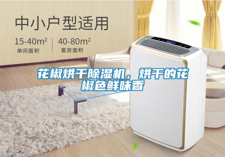 花椒烘干除濕機，烘干的花椒色鮮味香