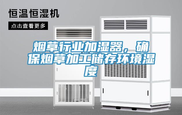 煙草行業(yè)加濕器，確保煙草加工儲存環(huán)境濕度