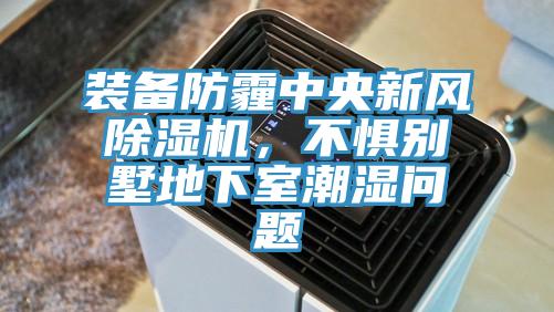 裝備防霾中央新風(fēng)除濕機，不懼別墅地下室潮濕問(wèn)題