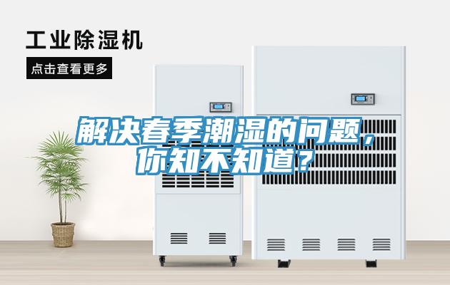 解決春季潮濕的問(wèn)題，你知不知道？