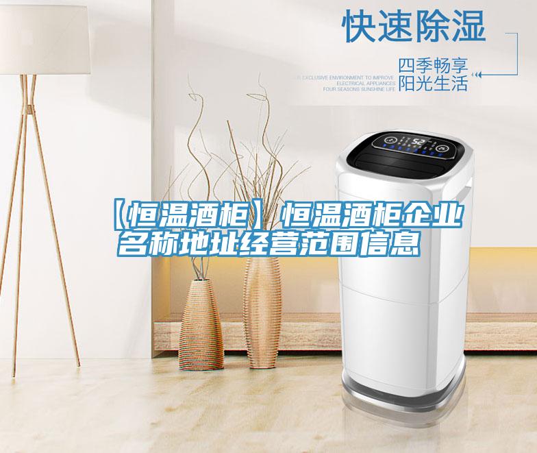 【恒溫酒柜】恒溫酒柜企業(yè)名稱(chēng)地址經(jīng)營(yíng)范圍信息