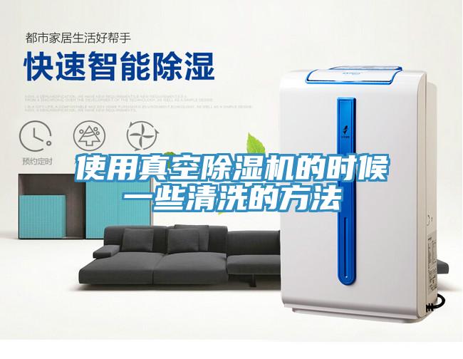 使用真空除濕機的時(shí)候一些清洗的方法