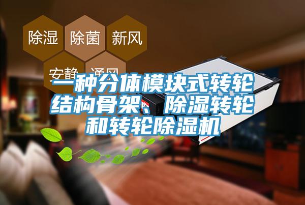 一種分體模塊式轉輪結構骨架、除濕轉輪和轉輪除濕機